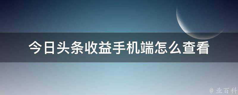 今日頭條收益手機端怎麼檢視