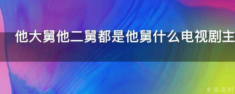 他大舅他二舅都是他舅什麼電視劇主題曲