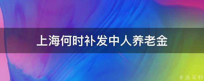 上海何時補發中人養老金