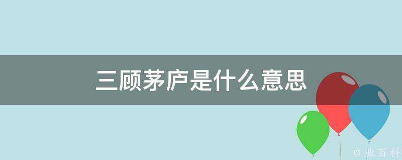 三顧茅廬是什麼意思