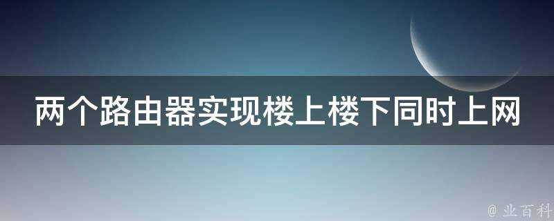 兩個路由器實現樓上樓下同時上網