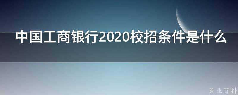 中國工商銀行2020校招條件是什麼