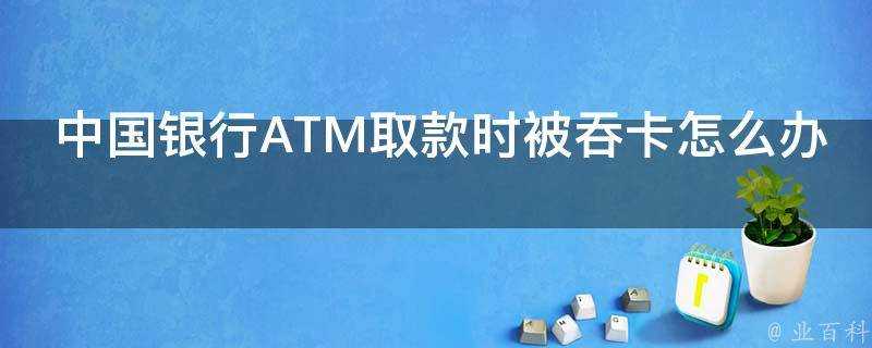 中國銀行ATM取款時被吞卡怎麼辦