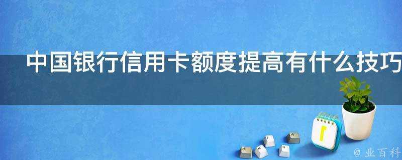 中國銀行信用卡額度提高有什麼技巧