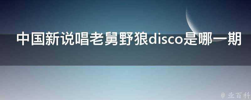 中國新說唱老舅野狼disco是哪一期