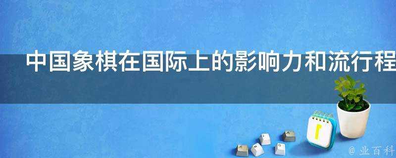 中國象棋在國際上的影響力和流行程度為什麼不如圍棋和國際象棋