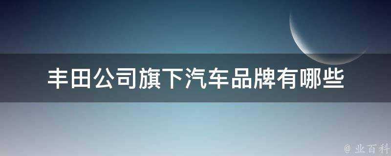 豐田公司旗下汽車品牌有哪些