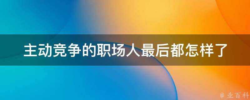 主動競爭的職場人最後都怎樣了