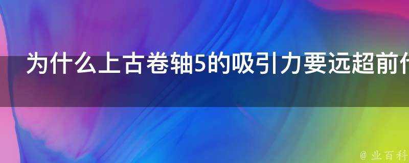 為什麼上古卷軸5的吸引力要遠超前代