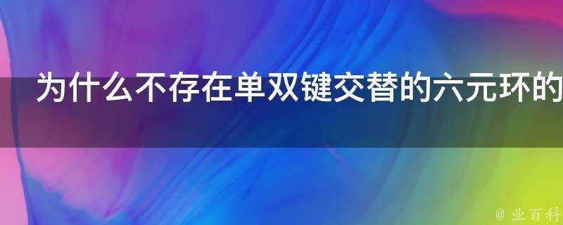 為什麼不存在單雙鍵交替的六元環的結構