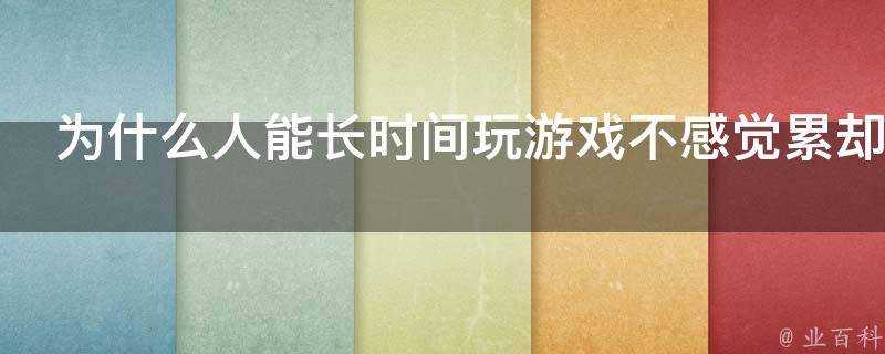 為什麼人能長時間玩遊戲不感覺累卻少有人能長時間學習看書