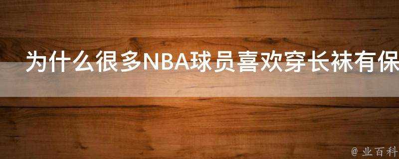 為什麼很多NBA球員喜歡穿長襪有保護的目的嗎