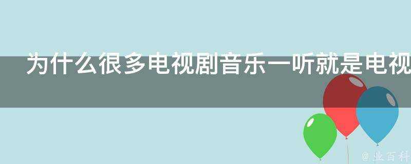 為什麼很多電視劇音樂一聽就是電視劇音樂