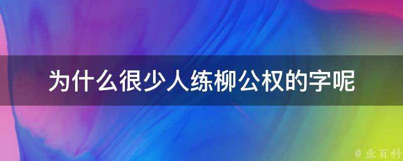 為什麼很少人練柳公權的字呢