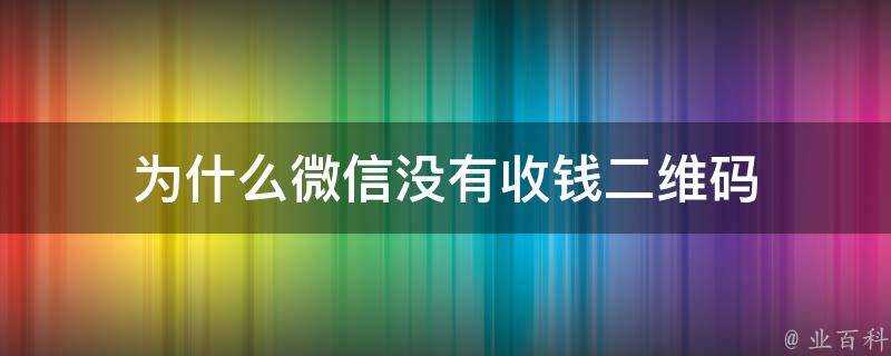 為什麼微信沒有收錢二維碼