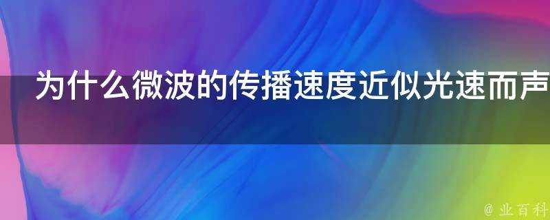 為什麼微波的傳播速度近似光速而聲波卻慢得多