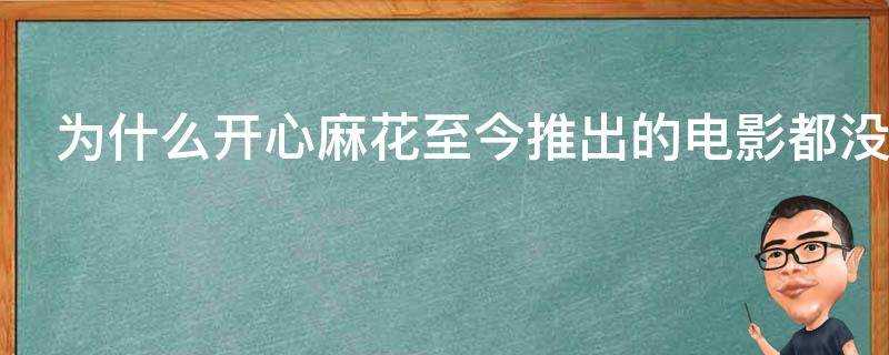 為什麼開心麻花至今推出的電影都沒有王小寧