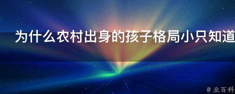 為什麼農村出身的孩子格局小隻知道學技術給別人打工