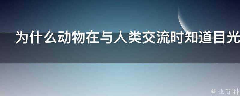 為什麼動物在與人類交流時知道目光看著你的眼睛