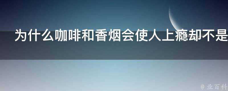 為什麼咖啡和香菸會使人上癮卻不是毒品