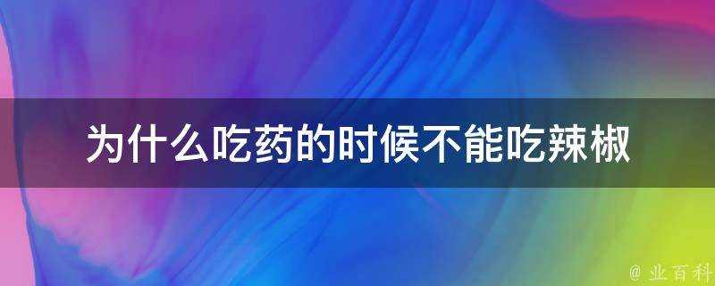 為什麼吃藥的時候不能吃辣椒