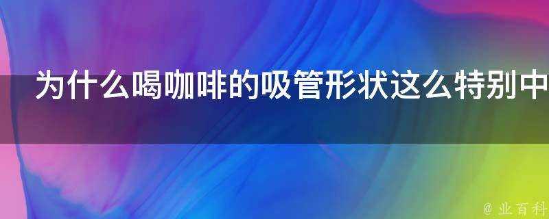 為什麼喝咖啡的吸管形狀這麼特別中間為什麼要凹進去呢