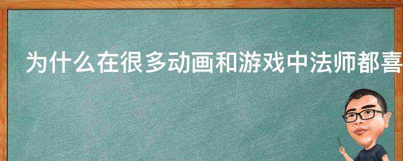 為什麼在很多動畫和遊戲中法師都喜歡帶一頂尖尖的大帽子