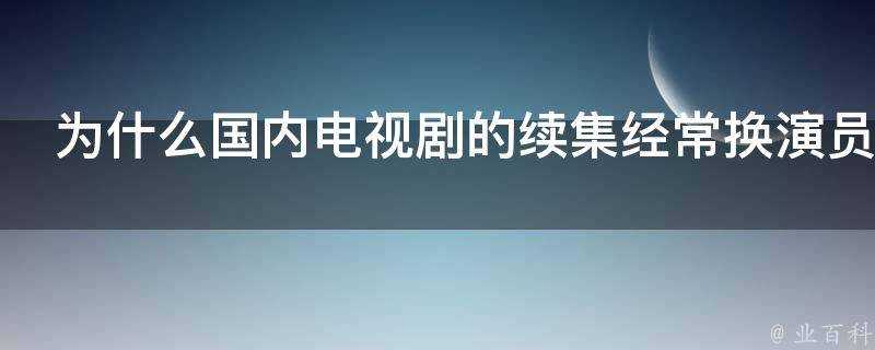 為什麼國內電視劇的續集經常換演員而國外的卻很少