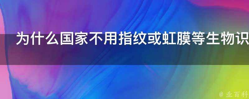 為什麼國家不用指紋或虹膜等生物識別來統計人口