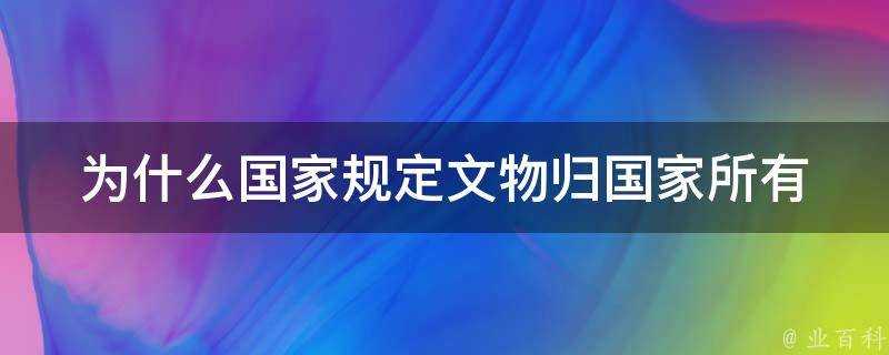 為什麼國家規定文物歸國家所有