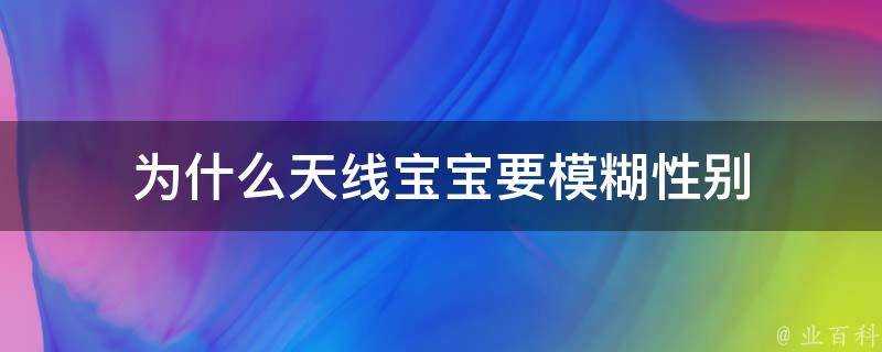 為什麼天線寶寶要模糊性別