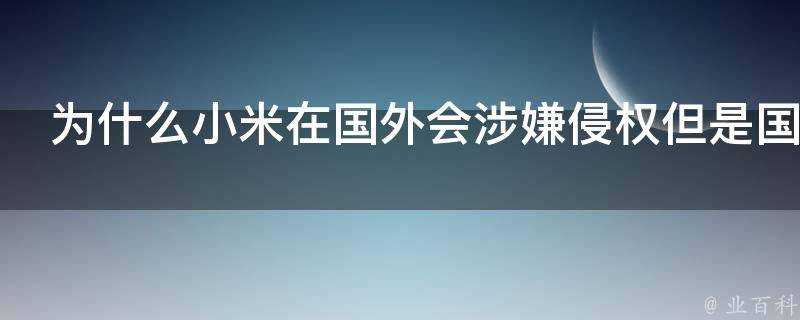 為什麼小米在國外會涉嫌侵權但是國內可以隨意銷售