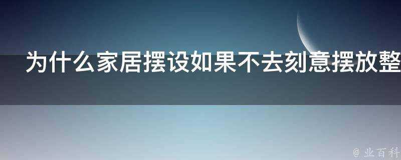 為什麼家居擺設如果不去刻意擺放整齊就會越來越混亂呢