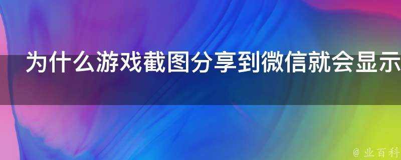 為什麼遊戲截圖分享到微信就會顯示獲取資源失敗