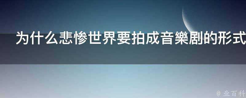 為什麼悲慘世界要拍成音樂劇的形式