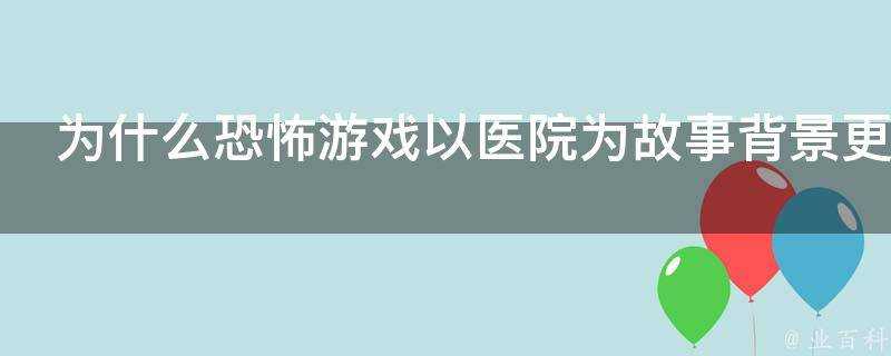 為什麼恐怖遊戲以醫院為故事背景更恐怖