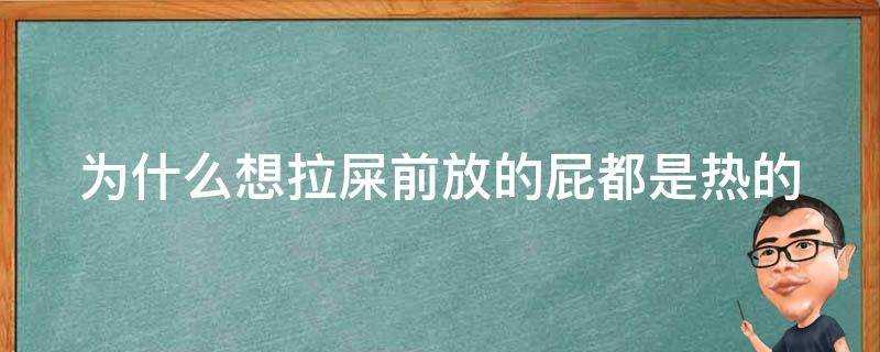 為什麼想拉屎前放的屁都是熱的