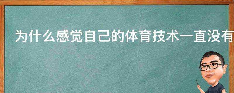 為什麼感覺自己的體育技術一直沒有長進