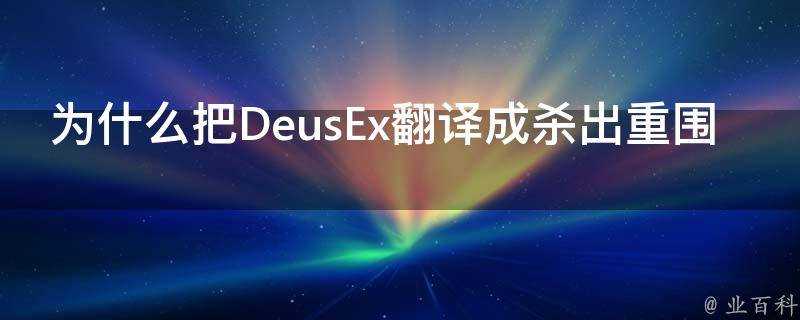 為什麼把DeusEx翻譯成殺出重圍