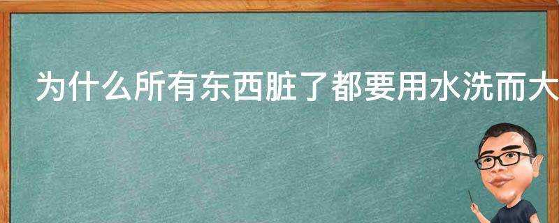 為什麼所有東西髒了都要用水洗而大便解完只需要用紙擦