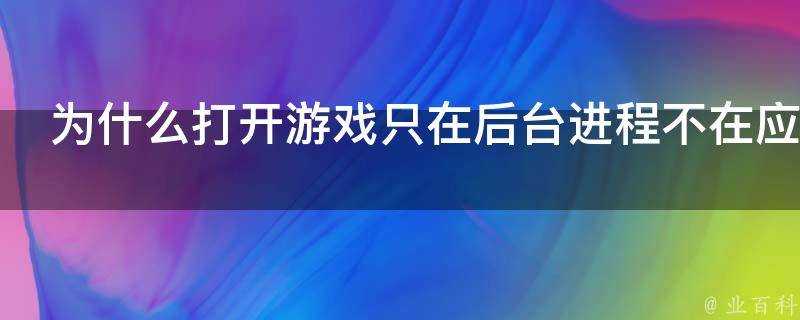 為什麼開啟遊戲只在後臺程序不在應用程式別的遊戲又可以開啟