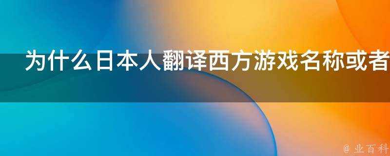 為什麼日本人翻譯西方遊戲名稱或者英語標題都是音譯