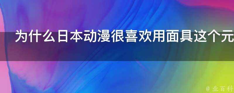 為什麼日本動漫很喜歡用面具這個元素