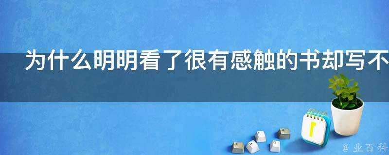 為什麼明明看了很有感觸的書卻寫不出好的文章呢