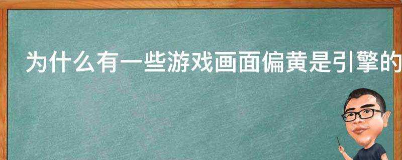 為什麼有一些遊戲畫面偏黃是引擎的原因嗎