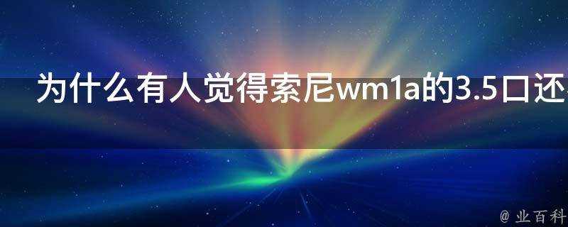 為什麼有人覺得索尼wm1a的3.5口還不如iphone6