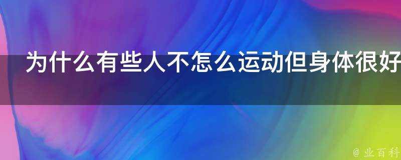 為什麼有些人不怎麼運動但身體很好