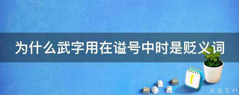 為什麼武字用在諡號中時是貶義詞