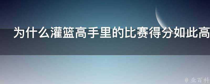 為什麼灌籃高手裡的比賽得分如此高