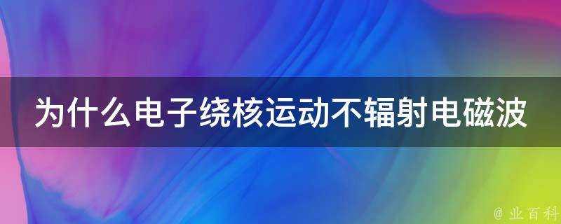 為什麼電子繞核運動不輻射電磁波